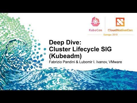 Deep Dive: Cluster Lifecycle SIG (Kubeadm) - Fabrizio Pandini & Lubomir I. Ivanov, VMware