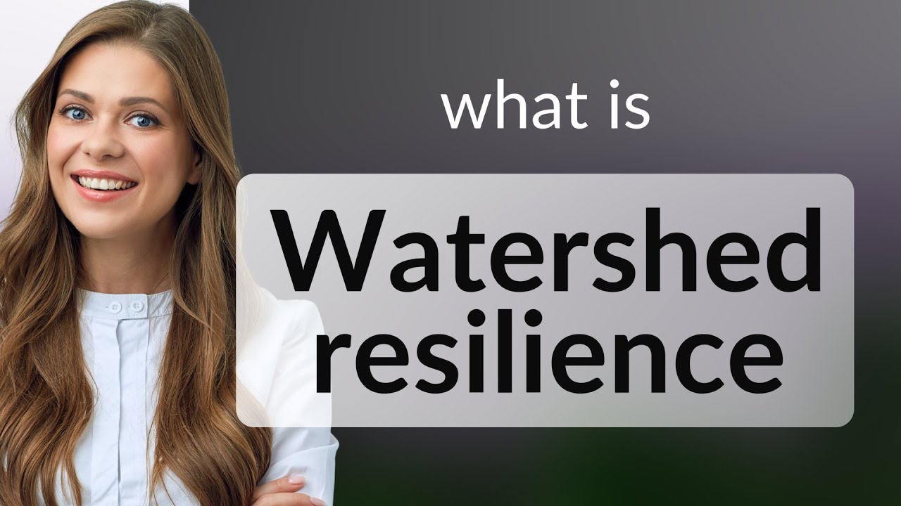 Understanding Watershed Resilience: A Key to Sustainable Environment