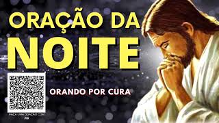 ORAÇÃO DA NOITE = ORANDO POR CURA