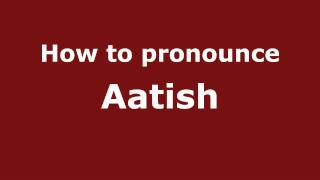 How to pronounce Aatish