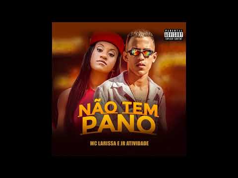 MC LARISSA FT JR ATIVIDADE= NAO TEM PANO BREGA FUNK