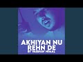 Akhiyan Nu Rehn De