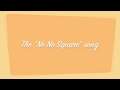 The No No Square Song