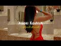 Aapki Kashish Himesh Reshamiya Slowed Reverb Night Vibes