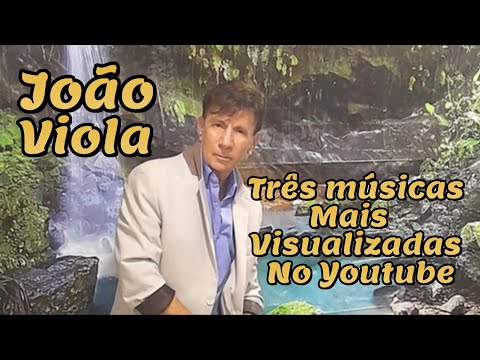 joão Viola - TRÊS MÚSICAS MAIS VISUALIZADAS NO YOUTUBE