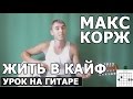 Макс Корж - Жить в кайф (Видео урок) Как играть на гитаре 