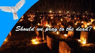 Does The Bible Say We Should pray for the Dead?