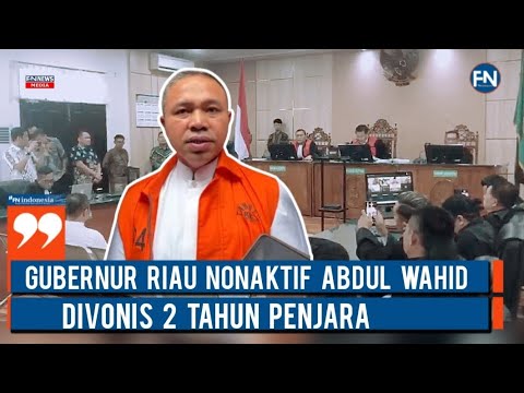 Gubernur Riau nonaktif Abdul Wahid di Vonis 2 Tahun Penjara