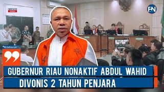 Gubernur Riau nonaktif Abdul Wahid di Vonis 2 Tahun Penjara
