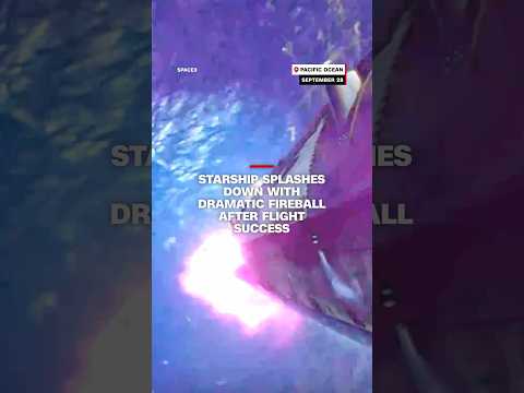 Starship splashes down with dramatic fireball after flight success
