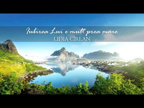Lidia Cîrlan - Iubirea Lui e mult prea mare