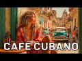 Café Cubano Playlist Relaxing Latin Jazz Cuban Soul Classics