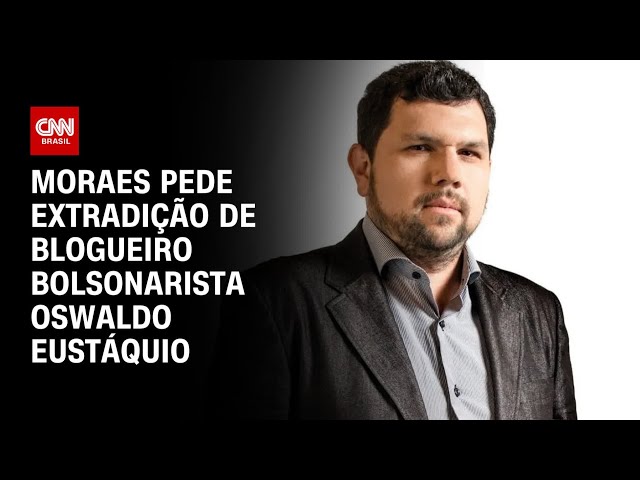 Moraes pede extradição de blogueiro bolsonarista Oswaldo Eustáquio | CNN PRIME TIME