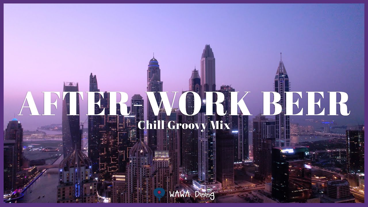 [WAWA Playlist] AFTER WORK BEER(Chill Groovy Mix)