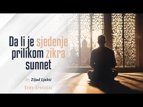 DA LI JE SJEDENJE PRILIKOM ZIKRA SUNNET - dr. Zijad Ljakić