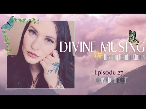 Divine Musing | Episode 27: Follow The Thread | Destiny Rambo Khouri