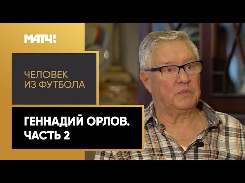 Футбол «Человек из футбола». Геннадий Орлов. Часть 2