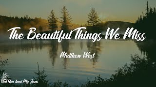 Matthew West - The Beautiful Things We Miss (Lyrics) | Open up my eyes, Lord