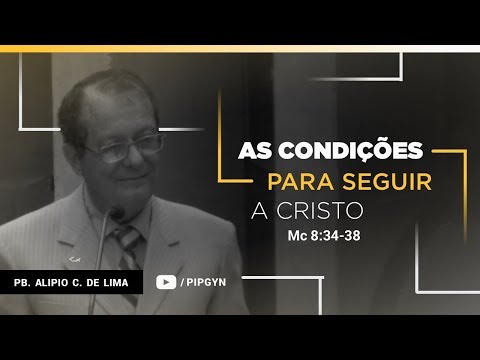 The conditions for following Christ - Mark 8:34-38 | Pastor Alípio C. de Lima