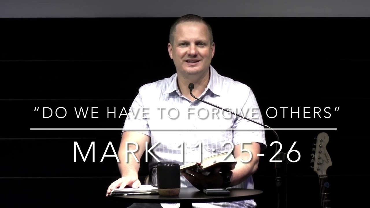 “Do We Have To Forgive Others?”- Mark 11:25-26- Pastor Bill Penna