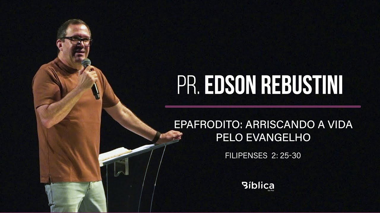 Filipenses 2: 25-30 - Epafrodito: Arriscando a vida pelo evangelho