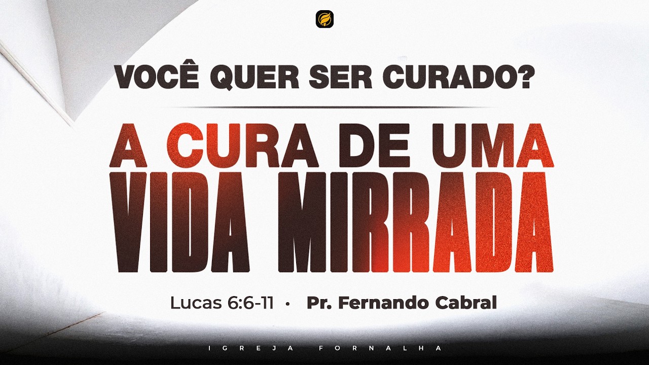 VOCÊ QUER SER CURADO? A CURA DE UMA VIDA MIRRADA - 08/03/2026