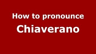 How to pronounce Chiaverano