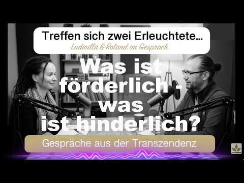 Erleuchtungstalk Folge 8 - Was ist förderlich - was ist hinderlich?