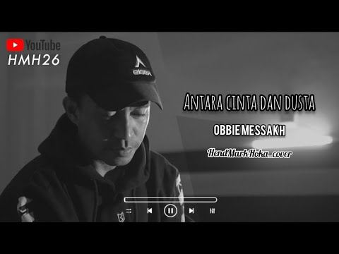 ANTARA CINTA & DUSTA || OBBIE MESSAKH || HendMarkHoka_cover by request