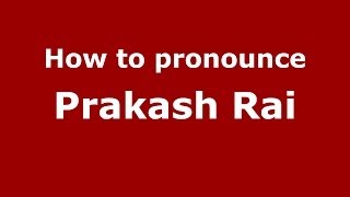 How to pronounce Prakash Rai