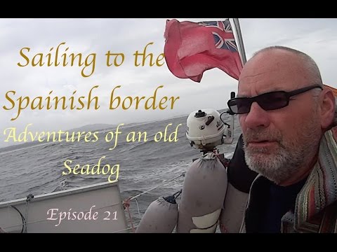 Adventures of an old Seadog episode 21 Sailing to the Spanish Border