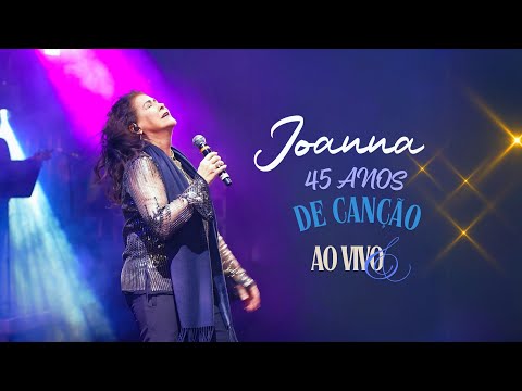 Joanna 45 anos de canção - Ao vivo cantando seus grandes sucessos. 4K