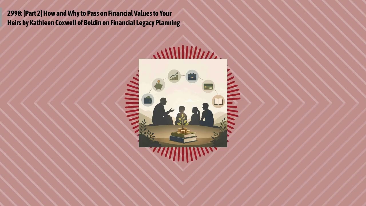 2998: [Part 2] How and Why to Pass on Financial Values to Your Heirs by Kathleen Coxwell of...