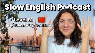 SLOW English Podcast - My stressful trip to China!🇨🇳(comprehensible input)