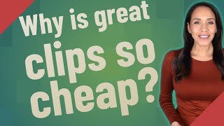Why is great clips so cheap