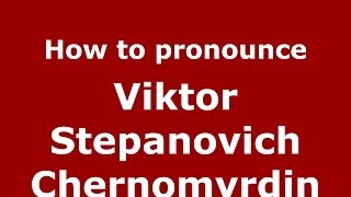 How to pronounce Viktor Stepanovich Chernomyrdin