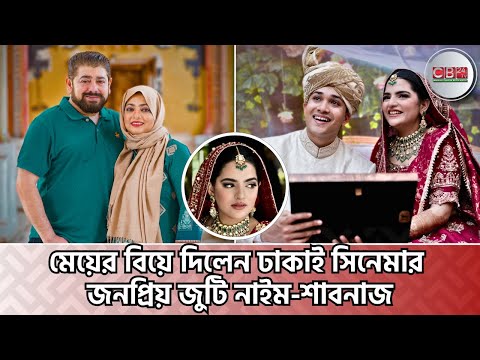 মেয়ের বিয়ে দিলেন ঢাকাই সিনেমার জনপ্রিয় জুটি নাইম-শাবনাজ Naim Shabnaaz daughter wedding