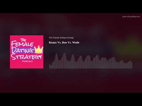 Reaux Vs. Roe Vs. Wade | The Female Dating Strategy Podcast