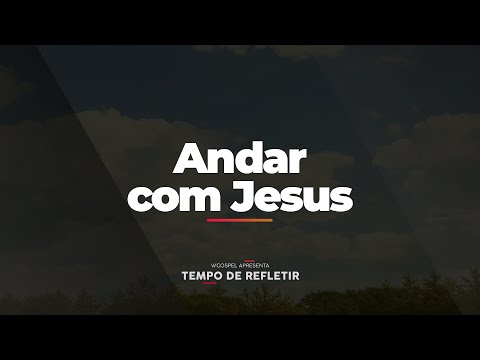 [Tempo de Refletir] Andar com Jesus