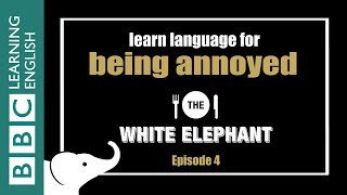 The White Elephant: 4 - Phrases about being annoyed