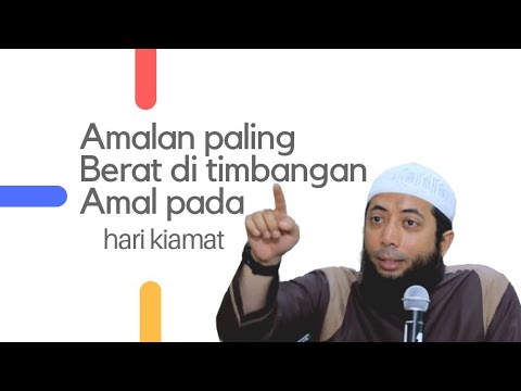 Amal saleh yang paling berat di timbangan amal pada hari kiamat - Ustadz khalid basalamah, Lc.,M.A