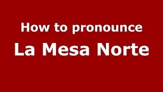 How to pronounce La Mesa Norte
