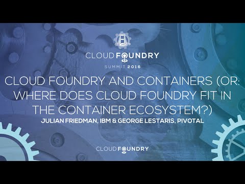 Cloud Foundry and Containers (or: Where does Cloud Foundry Fit in the Container Ecosystem?)