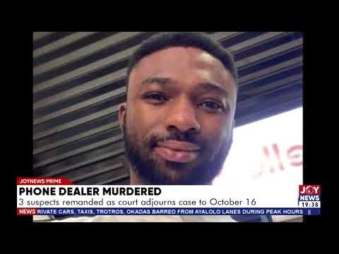 Phone dealer murdered: 3 suspects remanded as court adjourns case to October 16.