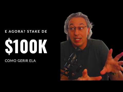 E AGORA? Stake de $100k... Como gerir?