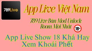 App live việt nam 789live bản mod unlock xem full phòng cho anh em 