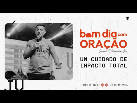 UM CUIDADO DE IMPACTO TOTAL | BOM DIA COM ORAÇÃO 11 DE AGOSTO  | JOSUÉ VALANDRO JR