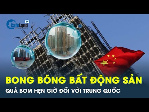 , title : 'Bong bóng bất động sản - Quả bom hẹn giờ đối với Trung Quốc | CafeLand'