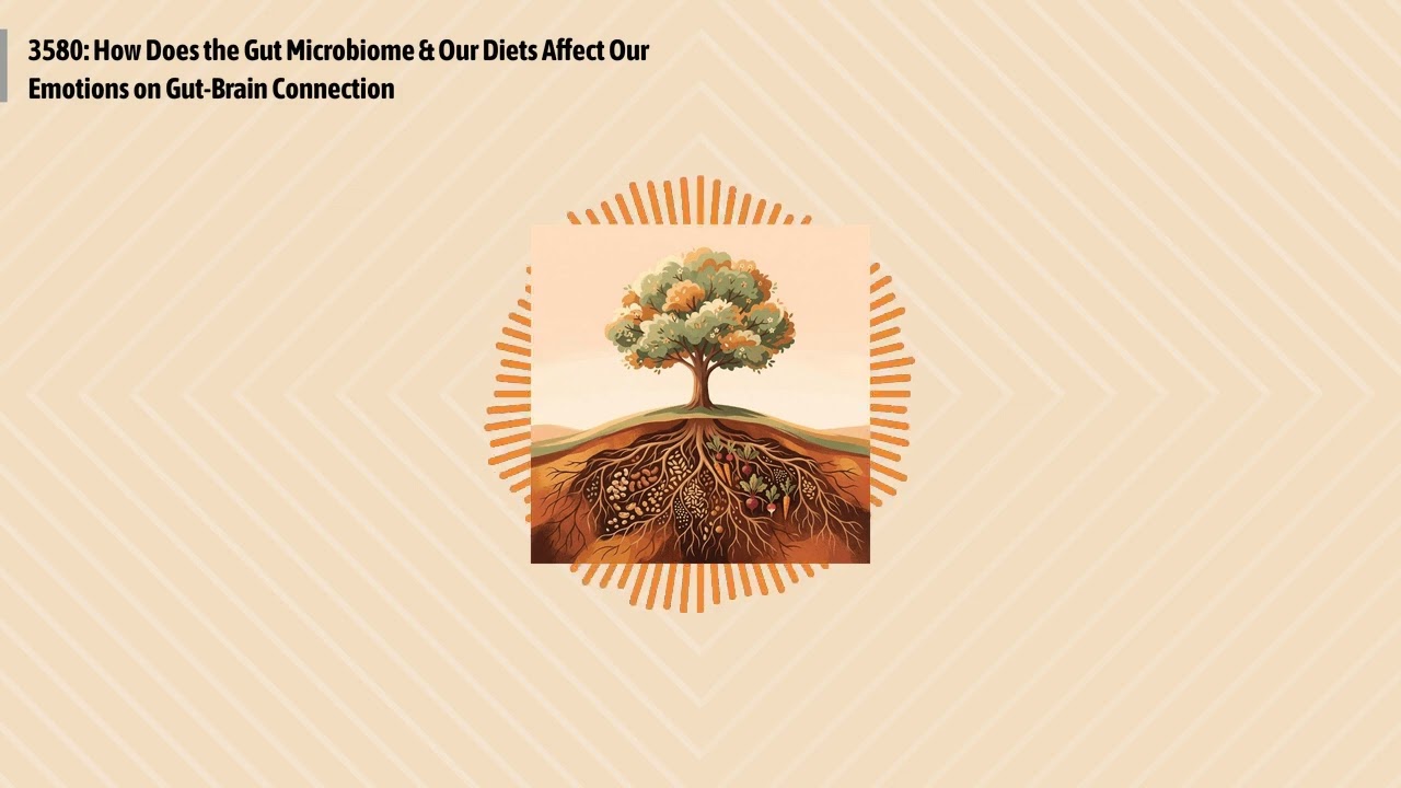 3580: How Does the Gut Microbiome & Our Diets Affect Our Emotions on Gut-Brain Connection |...
