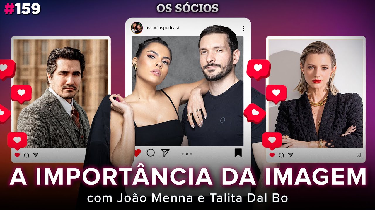 A IMPORTÂNCIA DA IMAGEM (com João Menna e Talita Dal Bo) | Os Sócios 159